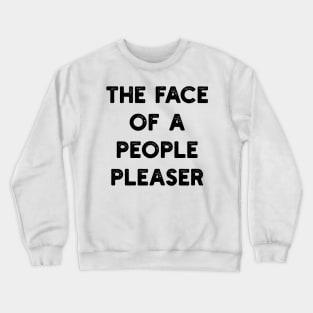 the face of a people pleaser Crewneck Sweatshirt